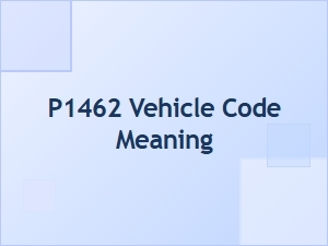 P1462 Vehicle Code Meaning and Troubleshooting